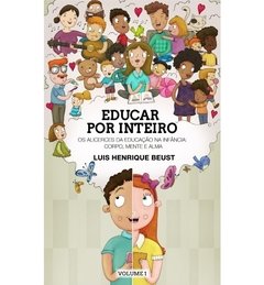 Educar por Inteiro – Os Alicerces da Educação na Infância: Corpo, Mente e Alma – vol. 1 - comprar online