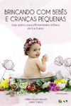 Brincando com bebês e crianças pequenas - Guia prático para a Primeiríssima Infância - 0 a 3 anos - comprar online