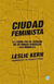 Ciudad feminista. La lucha por el espacio en un mundo diseñado por hombres - Leslie Kern