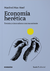 Economía herética. Treinta y cinco años a contracorriente - Manfred Max-Neef