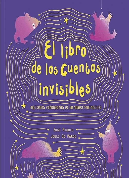 El libro de los cuentos invisibles- Textos de Euge Miqueo Ilustrado por  Jouli Di Marco