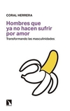 Hombres que ya no hacen sufrir por amor: transformando masculinidades