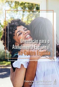 ORIENTAÇÃO PARA O ATENDIMENTO ESPIRITUAL NO CENTRO ESPIRITA