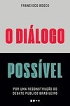 O Diálogo Possível - Um ensaio crucial para a reconstrução do debate público no Brasil