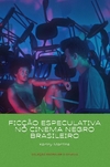 FICÇÃO ESPECULATIVA NO CINEMA NEGRO BRASILEIRO- Kariny Martins -Col. Escrever o Cinema