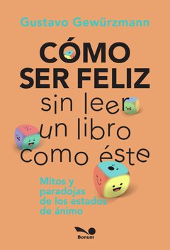 Cómo ser feliz sin leer un libro como éste (Gustavo Gewurzmann)