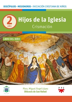 Hijos de la Iglesia. Crismación. Año 2. Libro del Niño (Pbro. Miguel Ángel López - Diócesis de San Rafael)