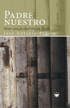 Padre nuestro. Orar con el espíritu de Jesús (José Antonio Pagola)