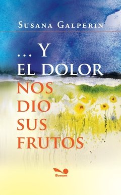 Y el dolor nos dió sus frutos (Susana Galperín)