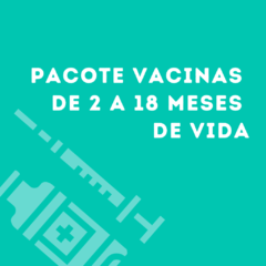 Pacote Vacinas de 2 a 18 meses de Vida