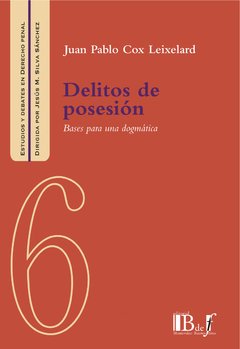 Cox Leixelard, Juan Pablo. - Delitos de posesión. Bases para una dogmática.