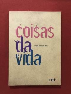 Livro- Coisas Da Vida- Júlio Emílio Braz- Ed. FTD - Seminovo