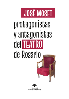 Protagonistas y antagonistas del teatro de Rosario, José Moset