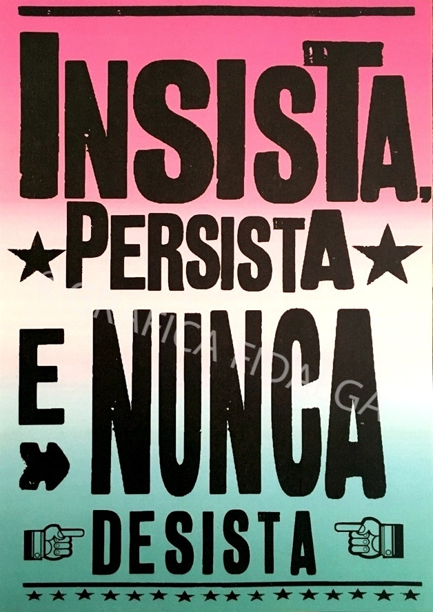 Insista, persista, mas nunca desista, pois um dia você conquista.