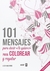 101 MENSAJES. PARA DECIR «TE QUIERO» PARA COLOREAR Y PARA REGALAR