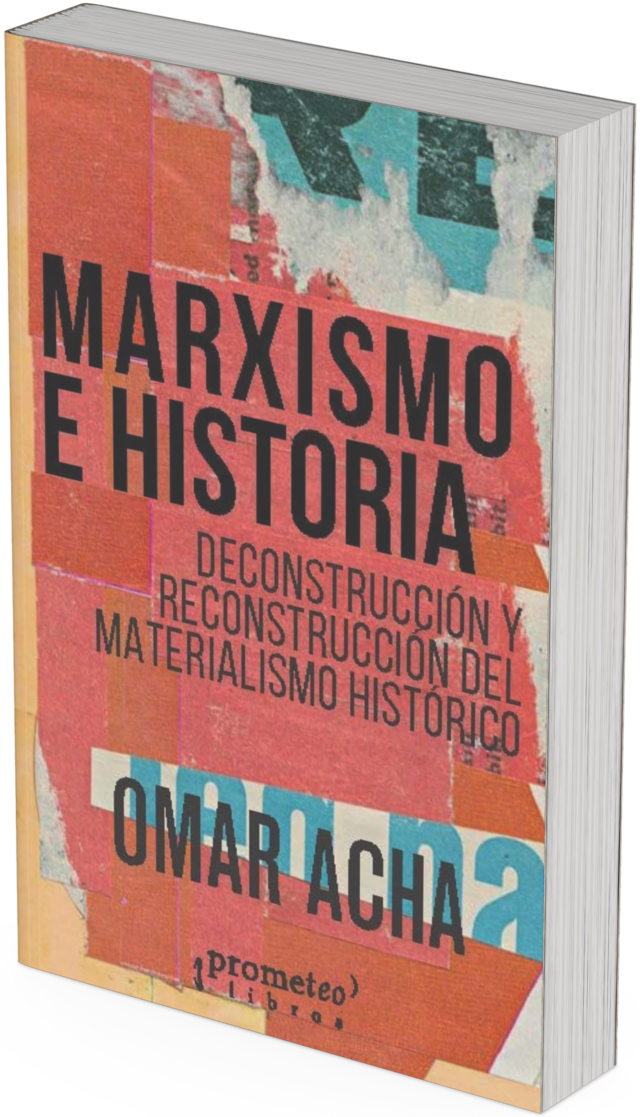 Marxismo e historia Deconstrucción y reconstrucción del materialismo histórico Omar Acha