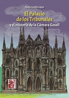 El Palacio de los Tribunales y el misterio de la Cámara Gesell - Maria Cecilia Lopez