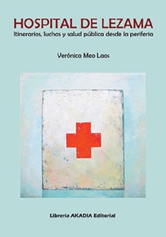 Hospital de Lezama. Itinerarios, luchas y salud publica desde la periferia. Veronica Meo Laos