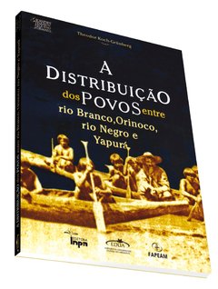 A Distribuição dos povos entre Rio Branco, Orinoco, Rio Negro e Yapura.