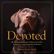 Devoted: 38 Extraordinary Tales of Love, Loyalty, and Life with Dogs