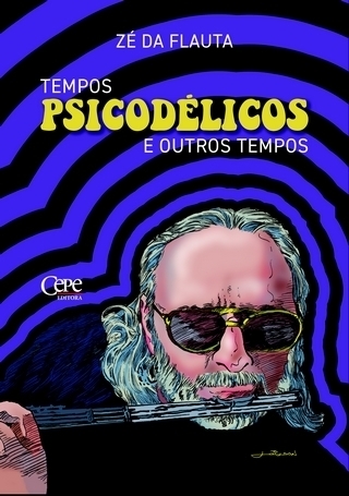 Livro - Zé da Flauta - Tempos Psicodélicos e Outros Tempos (CEPE Editora)