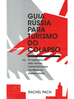 Guia Rússia para turismo do colapso, ou: o espetáculo das ruínas construtivistas na Moscou especulada