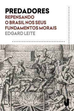 Predadores: repensando o Brasil nos seus fundamentos morais