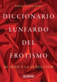 Diccionario Lunfardo del erotismo, el sexo y la seducción - Ernesto Portalet