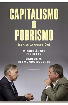 Capitalismo o pobrismo - Miguel Ángel Pichetto / Carlos M. Reymundo Roberts