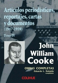Artículos periodísticos, reportajes, cartas y documentos (1947-1959). Tomo IV - John W. Cooke - Libro