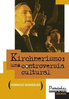 Kirchnerismo - una controversia cultural - Horacio González - Libro