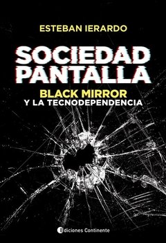 Sociedad pantalla - Black Mirror y la tecnodependencia - Esteban Ierardo - Libro