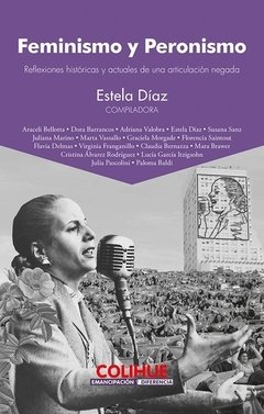 Feminismo y Peronismo - Estela Díaz ( compiladora ) -Libro