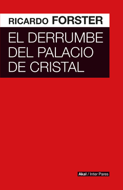 El derrumbe del palacio de cristal - Ricardo Forster - Libro