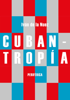 Cubantropía - Iván De La Nuez - Libro