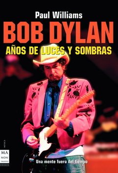Bob Dylan - Años de luces y sombras - Paul Williams - Libro