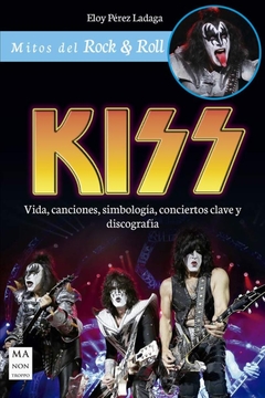 Kiss - Vida, canciones, simbología, conciertos clave.... - Eloy Pérez Ladaga