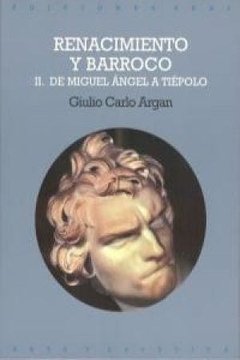 Renacimiento y Barroco II - De Miguel Angel a Tiépolo - Giulio Carlo Argan - Libro