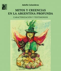 Mitos y creencias en la Argentina profunda - Adolfo Colombres