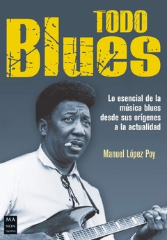 Todo Blues - Lo esencial de la música blues - Manuel López Poy - Libro