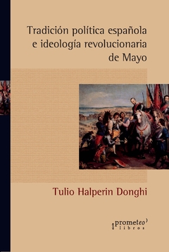 Tradición política española e ideología revolucionaria de mayo - Tulio Halperin Donghi