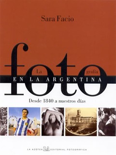 La fotografía argentina desde 1840 hasta nuestros días - Sara Facio - Libro (la azotea)