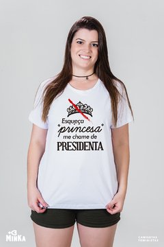 Camiseta Esqueça "Princesa", me chame de Presidenta - MinKa Camisetas Feministas