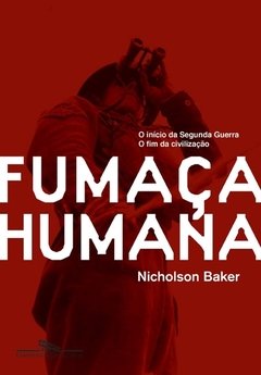 FUMAÇA HUMANA - O INÍCIO DA SEGUNDA GUERRA, O FIM DA CIVILIZAÇÃO