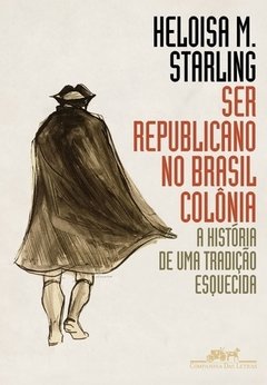 SER REPUBLICANO NO BRASIL COLÔNIA - A história de uma tradição esquecida