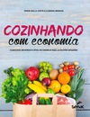 COZINHANDO COM ECONOMIA: CARDÁPIOS, RECEITAS E LISTAS DE COMPRAS PARA AS QUATRO ESTAÇÕES - 1ª ED.