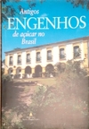 ANTIGOS ENGENHOS DE AÇÚCAR NO BRASIL - 1ªED.(1994)