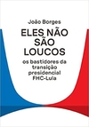 Eles não são loucos: Os bastidores da transição presidencial FHC-Lula