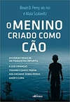 O Menino Criado como Cão: O que as crianças traumatizadas podem nos ensinar sobre perda, amor e cura