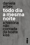 TODO DIA A MESMA NOITE - A HISTÓRIA NÃO CONTADA DA BOATE KISS
